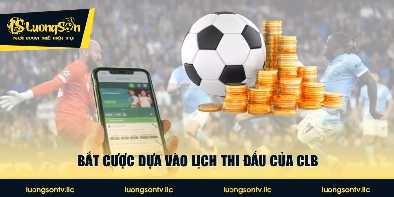 Bắt cược dựa vào lịch thi đấu của CLB