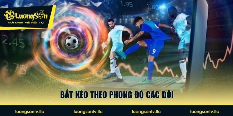 Bắt kèo theo phong độ các đội