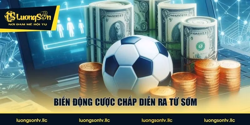 Biến động cược chấp diễn ra từ sớm