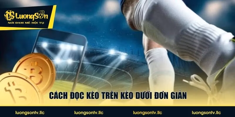 Cách đọc kèo trên kèo dưới đơn giản