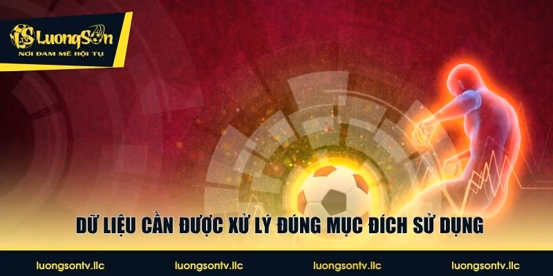 Dữ liệu cần được xử lý đúng mục đích sử dụng