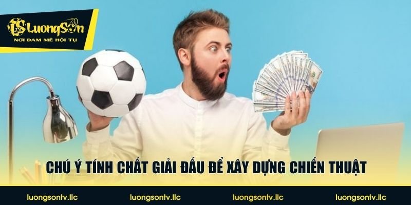 Chú ý tính chất giải đấu để xây dựng chiến thuật