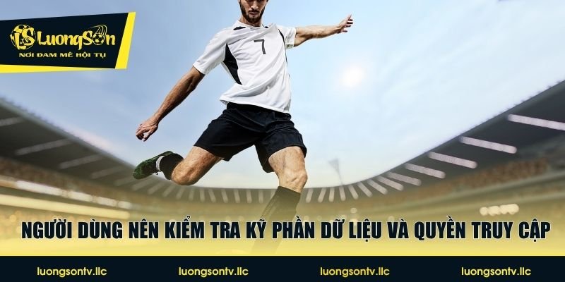 Người dùng nên kiểm tra kỹ phần dữ liệu và quyền truy cập