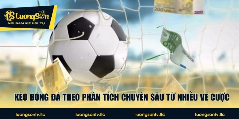 Kèo bóng đá theo phân tích chuyên sâu từ nhiều vé cược