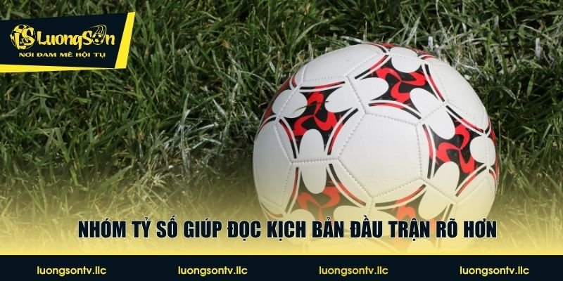 Nhóm tỷ số giúp đọc kịch bản đầu trận rõ hơn