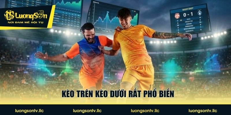 Kèo trên kèo dưới rất phổ biến