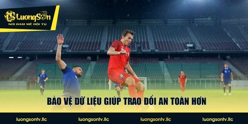 Bảo vệ dữ liệu giúp trao đổi an toàn hơn