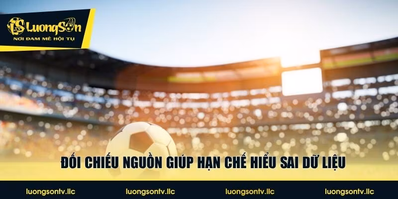 Đối chiếu nguồn giúp hạn chế hiểu sai dữ liệu