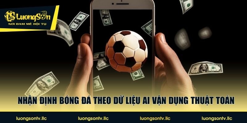 Nhận định bóng đá theo dữ liệu AI vận dụng thuật toán