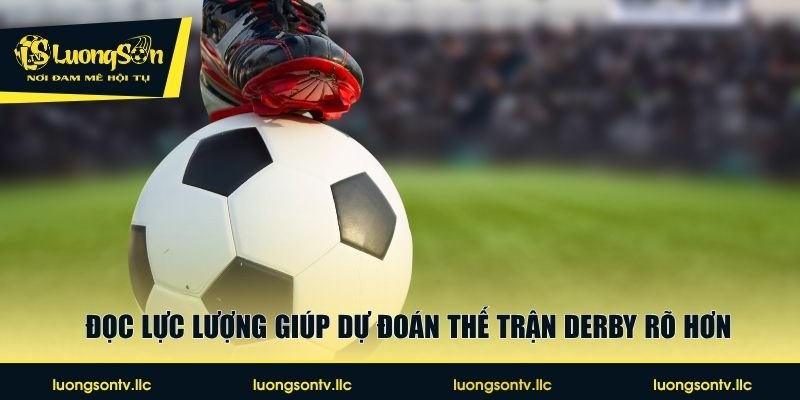 Đọc lực lượng giúp dự đoán thế trận derby rõ hơn
