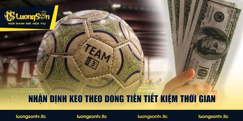 Nhận định kèo theo dòng tiền tiết kiệm thời gian