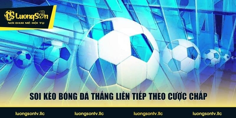 Soi kèo bóng đá thắng liên tiếp theo cược chấp
