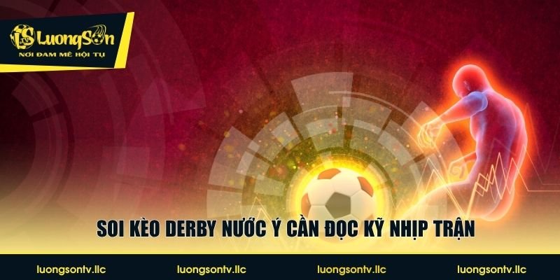 Soi kèo derby nước Ý cần đọc kỹ nhịp trận
