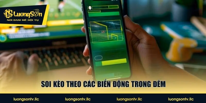 Soi kèo theo các biến động trong đêm