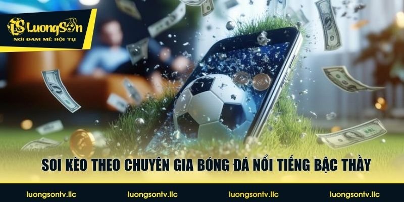 Soi kèo theo chuyên gia bóng đá nổi tiếng bậc thầy