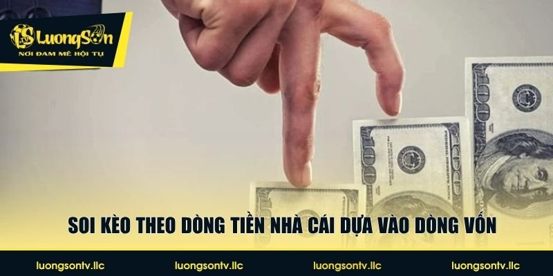 Soi kèo theo dòng tiền nhà cái dựa vào dòng vốn